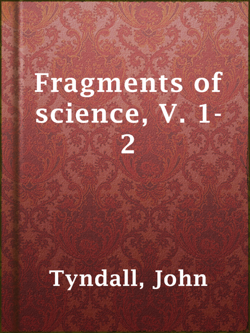 Title details for Fragments of science, V. 1-2 by John Tyndall - Available